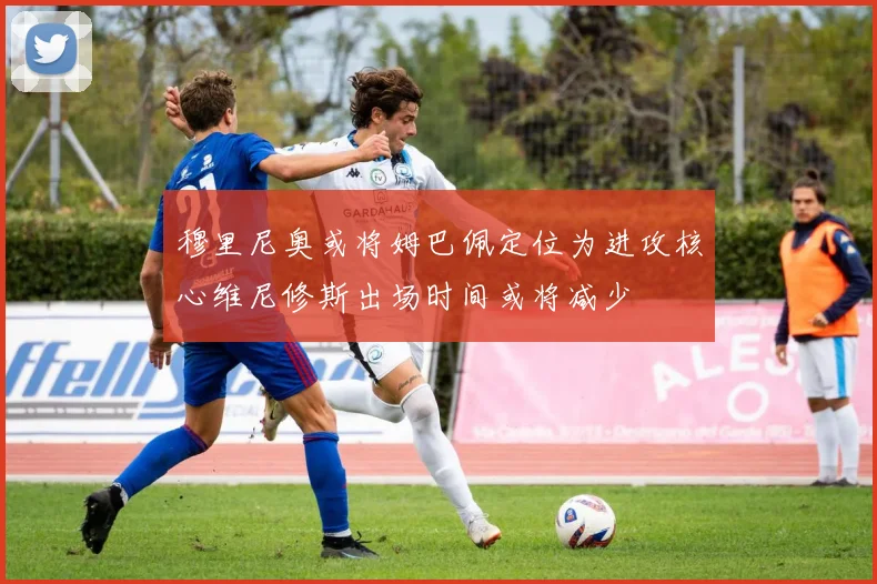 穆里尼奥或将姆巴佩定位为进攻核心维尼修斯出场时间或将减少