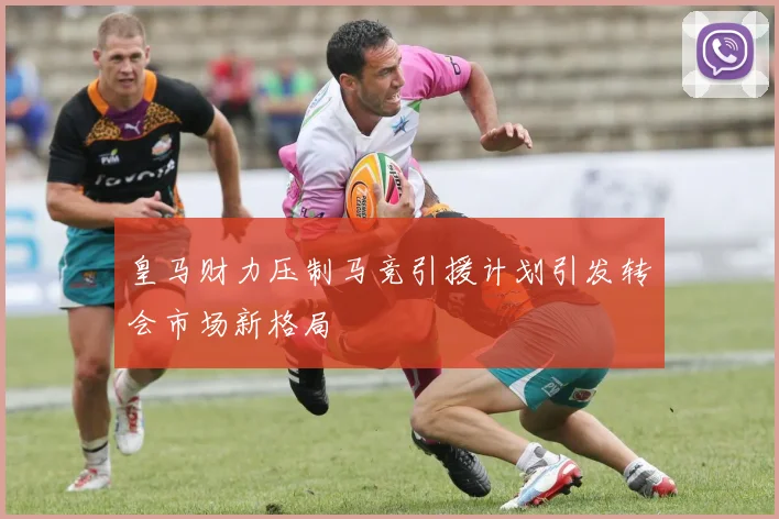 皇马财力压制马竞引援计划引发转会市场新格局