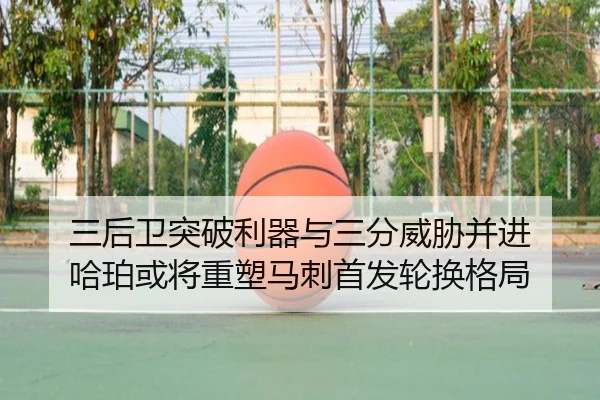 三后卫突破利器与三分威胁并进 哈珀或将重塑马刺首发轮换格局